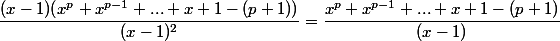 \dfrac{(x-1)(x^p+x^{p-1}+...+x+1-(p+1))}{(x-1)^2}=\dfrac{x^p+x^{p-1}+...+x+1-(p+1)}{(x-1)}